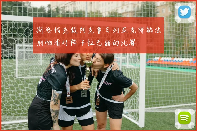 斯洛伐克裁判克鲁日利亚克将执法利物浦对阵卡拉巴赫的比赛